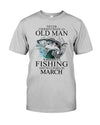 Never Underestimate An Old Man Who Love Fishing And Born In March