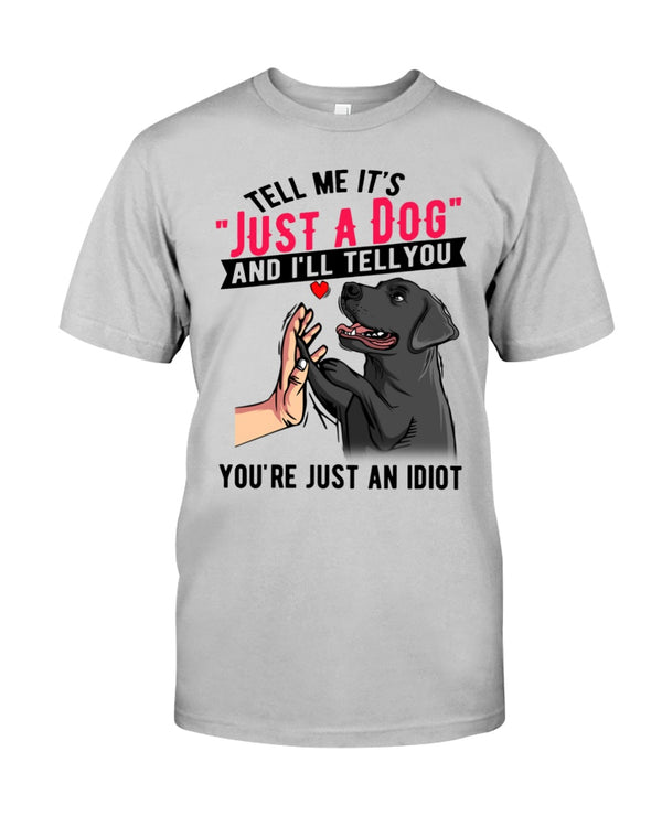 Womens Tell Me It's Just A Dog And I'll Tell You You're An Idiot