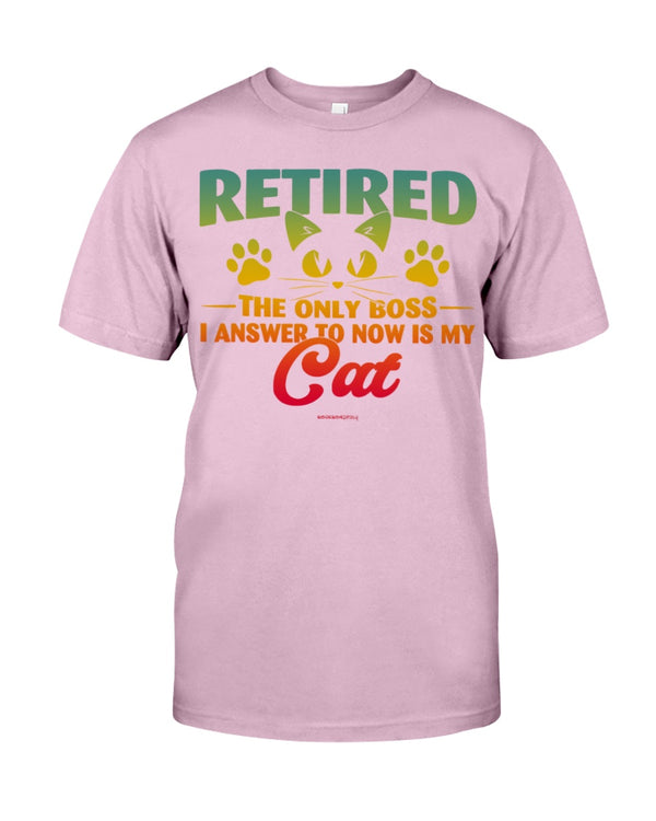 RETIRED THE ONLY BOSS I ANSWER TO NOW IS MY CAT