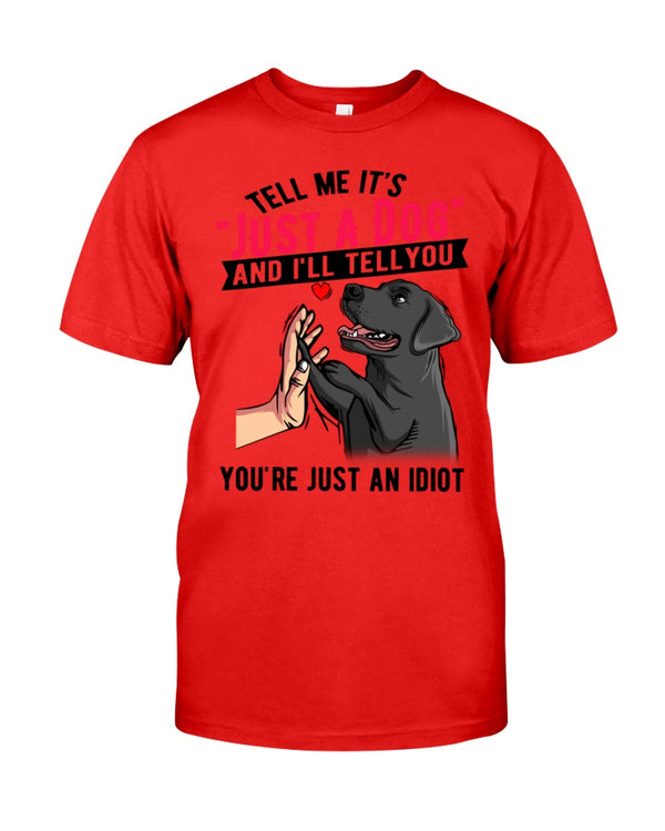 Womens Tell Me It's Just A Dog And I'll Tell You You're An Idiot