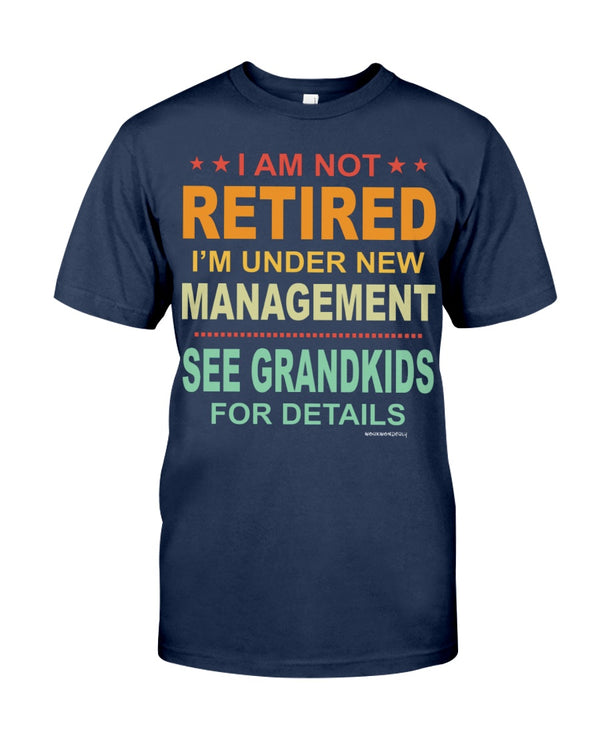 I AM NOT RETIRED I'M UNDER NEW MANAGEMENT SEE GRANDKIDS FOR DETAILS