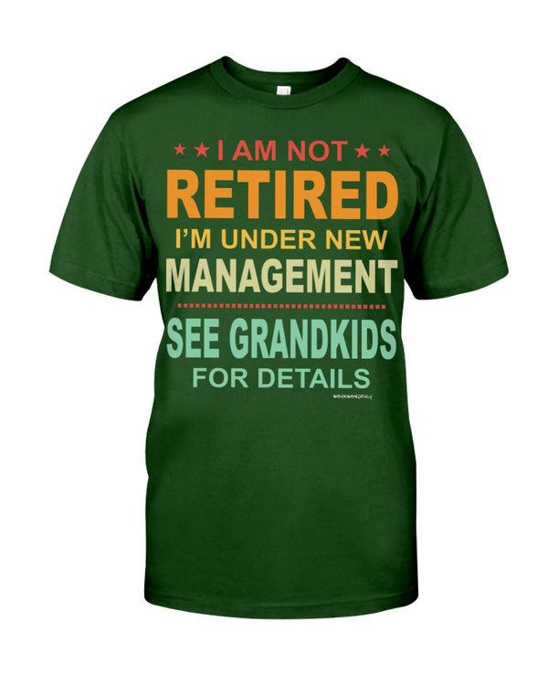 I AM NOT RETIRED I'M UNDER NEW MANAGEMENT SEE GRANDKIDS FOR DETAILS