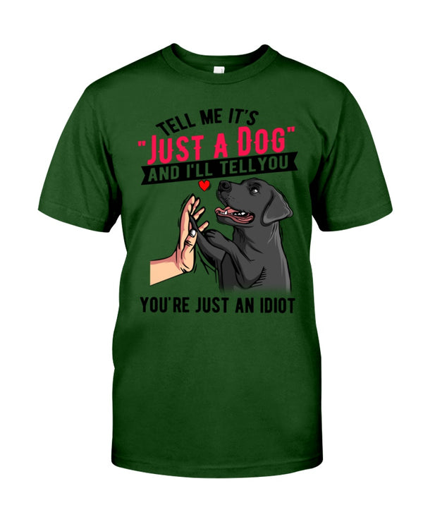 Womens Tell Me It's Just A Dog And I'll Tell You You're An Idiot