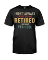 I DO'NT ALWAYS ENJOY BEING RETIRED... OH WAIT, YES I DO.