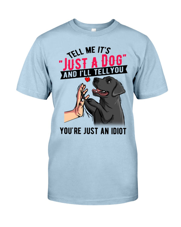 Womens Tell Me It's Just A Dog And I'll Tell You You're An Idiot