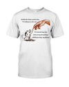 Dog kindly the father said to him I've left you to the end T-Shirt