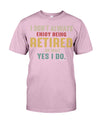 I DO'NT ALWAYS ENJOY BEING RETIRED... OH WAIT, YES I DO.