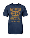 RETIRED  2024 I WORKED MY WHOLE LIFE FOR MY SHIRT