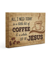 ALL I NEED TODAY IS A LITTLE BIT OF COFFEE AND A WHOLE LOT OF JESUS