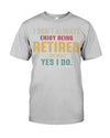 I DO'NT ALWAYS ENJOY BEING RETIRED... OH WAIT, YES I DO.
