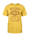 RETIRED  2024 I WORKED MY WHOLE LIFE FOR MY SHIRT