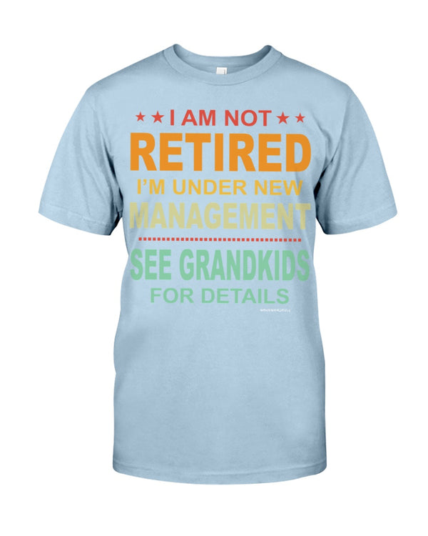 I AM NOT RETIRED I'M UNDER NEW MANAGEMENT SEE GRANDKIDS FOR DETAILS