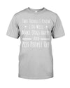 Two Things I Know I Do Well Make Dogs Happy Piss People Off T-Shirt